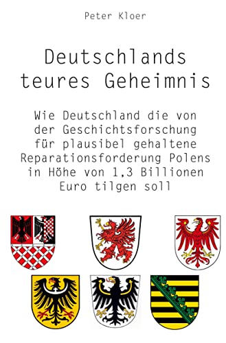 Deutschlands teures Geheimnis: Wie Deutschland die von der Geschichtsforschung für plausibel gehaltene Reparationsforderung Polens in Höhe von 1,3 Billionen Euro tilgen soll von Rediroma-Verlag