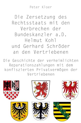 Die Zersetzung des Rechtsstaats mit den Verbrechen der Bundeskanzler a.D. Helmut Kohl und Gerhard Schröder an den Vertriebenen: Die Geschichte der ... konfiszierten Privatvermögen der Vertriebenen von Rediroma-Verlag