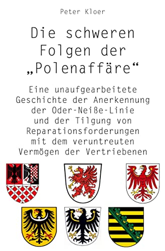 Die schweren Folgen der Polenaffäre: Eine unaufgearbeitete Geschichte der Anerkennung der Oder-Neiße-Linie und der Tilgung von Reparationsforderungen mit dem veruntreuten Vermögen der Vertriebenen