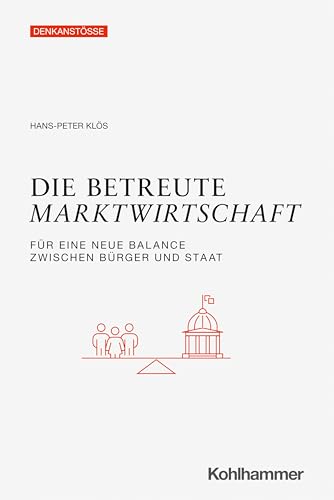 Die betreute Marktwirtschaft: Für eine neue Balance zwischen Bürger und Staat (Denkanstöße) von Kohlhammer