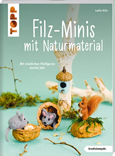 Filz-Minis mit Naturmaterial (kreativ.kompakt): Mit niedlichen Filzfiguren durchs Jahr von Frech