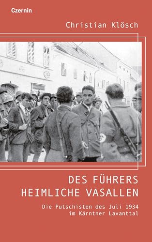 Des Führers heimliche Vasallen: Die Putschisten des Juli 1934 im Kärntner Lavanttal von Czernin Verlags GmbH