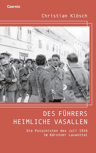 Des Führers heimliche Vasallen: Die Putschisten des Juli 1934 im Kärntner Lavanttal von Czernin