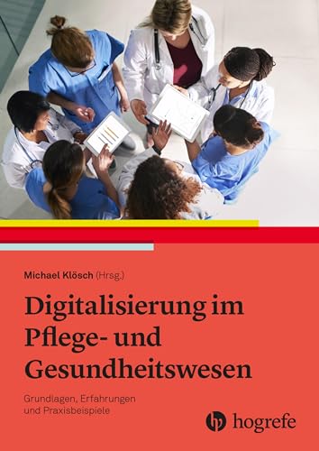 Digitalisierung im Pflege- und Gesundheitswesen: Grundlagen, Erfahrungen und Praxisbeispiele von HOGREFE (VORM. VERLAG HANS HUBER )