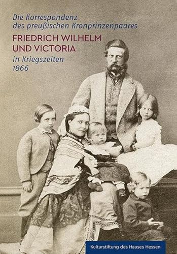 Die Korrespondenz des preußischen Kronprinzenpaares Friedrich Wilhelm und Victoria in Kriegszeiten 1866 von Michael Imhof Verlag GmbH & Co. KG
