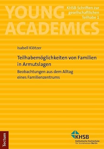 Teilhabemöglichkeiten von Familien in Armutslagen: Beobachtungen aus dem Alltag eines Familienzentrums (Young Academics: KHSB-Schriften zur gesellschaftlichen Teilhabe) von Tectum Wissenschaftsverlag