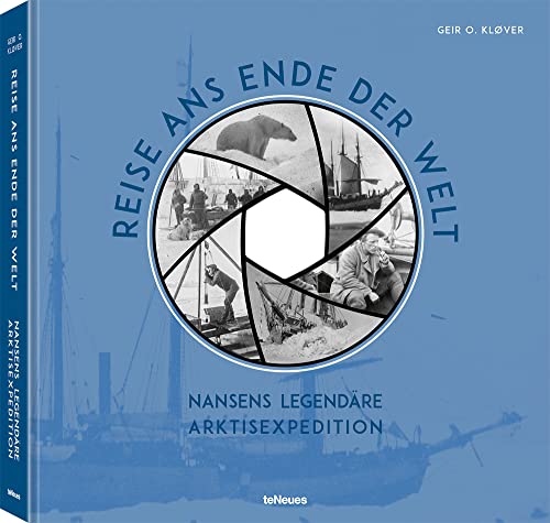 Reise ans Ende der Welt: Fridtjof Nansens legendäre Arktisexpedition von teNeues Verlag GmbH