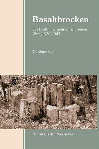 Basaltbrocken: Ein Dorfbürgermeister geht seinen Weg (1930-1947) Roman aus dem Westerwald