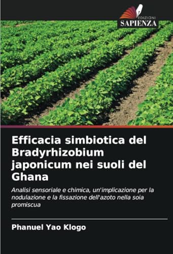Efficacia simbiotica del Bradyrhizobium japonicum nei suoli del Ghana: Analisi sensoriale e chimica, un'implicazione per la nodulazione e la fissazione dell'azoto nella soia promiscua von Edizioni Sapienza