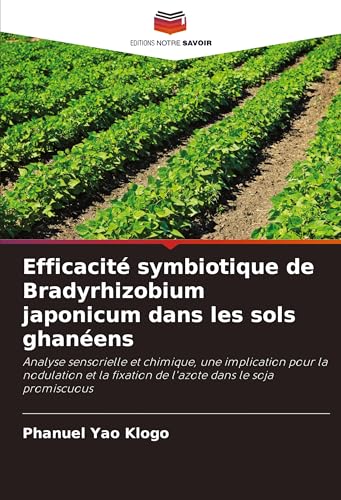 Efficacité symbiotique de Bradyrhizobium japonicum dans les sols ghanéens: Analyse sensorielle et chimique, une implication pour la nodulation et la fixation de l'azote dans le soja promiscuous von Editions Notre Savoir