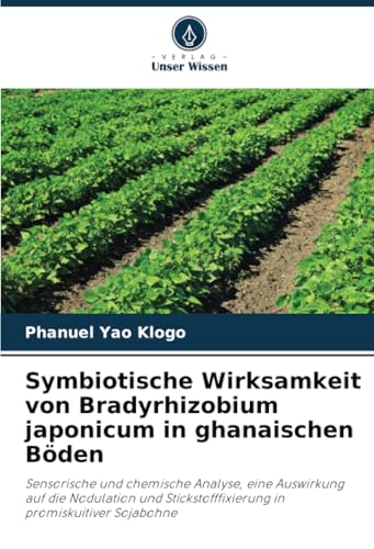 Symbiotische Wirksamkeit von Bradyrhizobium japonicum in ghanaischen Böden: Sensorische und chemische Analyse, eine Auswirkung auf die Nodulation und Stickstofffixierung in promiskuitiver Sojabohne von Verlag Unser Wissen