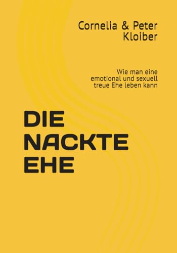 DIE NACKTE EHE: Wie man eine emotional und sexuell treue Ehe leben kann DIE NACKTE EHE: Wie man eine emotional und sexuell treue Ehe leben kann von Eigenverlag