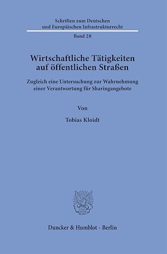 Wirtschaftliche Tätigkeiten auf öffentlichen Straßen: Zugleich eine Untersuchung zur Wahrnehmung einer Verantwortung für Sharingangebote (Schriften zum Deutschen und Europäischen Infrastrukturrecht) Wirtschaftliche Tätigkeiten auf öffentlichen Straßen: Zugleich eine Untersuchung zur Wahrnehmung einer Verantwortung für Sharingangebote (Schriften zum Deutschen und Europäischen Infrastrukturrecht) von Duncker & Humblot