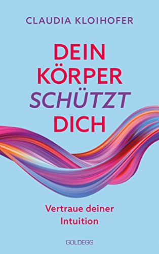 Dein Körper schützt dich. Vertraue seinen Signalen und deiner Intuition. Mit Bauchgefühl & Neurowissenschaft die Gesundheit stärken: Krankheitssymptome deuten & Stress reduzieren von GOLDEGG VERLAG