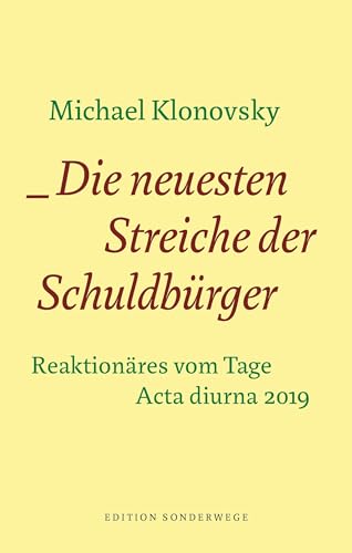 Die neuesten Streiche der Schuldbürger: Reaktionäres vom Tage. Acta diurna 2019 (Edition Sonderwege bei Manuscriptum)