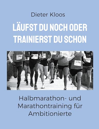 Läufst du noch oder trainierst du schon: Halbmarathon- und Marathontraining für Ambitionierte