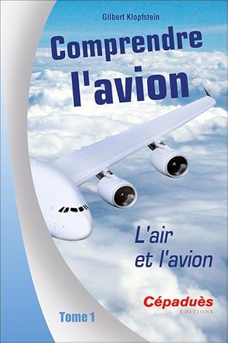 Comprendre l'avion. L'Air et l'Avion. Tome 1: Tome 1, L'air et l'avion von Cépaduès