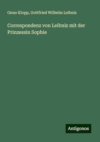 Correspondenz von Leibniz mit der Prinzessin Sophie von Antigonos Verlag