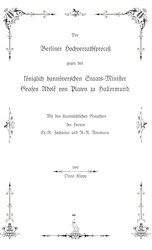Der Berliner Hochverrathsproceß gegen den königlich hannöverschen Staats-Minister Grafen Adolf von Platen zu Hallermund: Mit den staatsrechlichen Gutachten der Herrn St.-R. Zachariae und R.-R. Neumann von BoD – Books on Demand