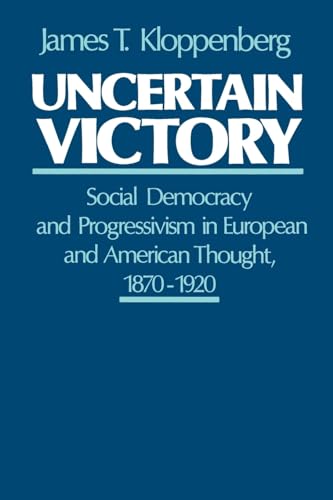 Uncertain Victory: Social Democracy and Progressivism in European and American Thought, 1870-1920 Uncertain Victory: Social Democracy and Progressivism in European and American Thought, 1870-1920