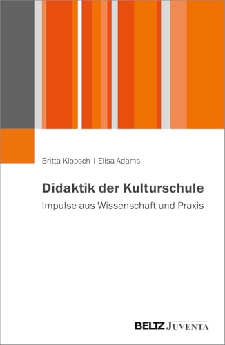 Didaktik der Kulturschule: Impulse aus Wissenschaft und Praxis Didaktik der Kulturschule: Impulse aus Wissenschaft und Praxis