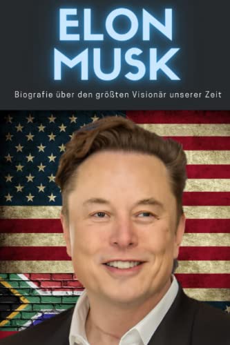 Elon Musk Biografie des größten Visionärs unserer Zeit: Kindheit, Leben und der Aufbau von Tesla, SpaceX, Paypal, The Boring Company, Dogecoin und die Übernahme von Twitter von Independently published
