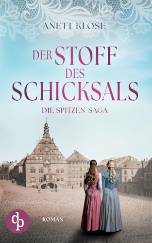 Der Stoff des Schicksals | Die historische Familiensaga im 19. Jahrhundert von dp Verlag