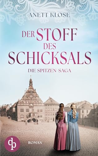 Der Stoff des Schicksals | Die historische Familiensaga im 19. Jahrhundert von dp Verlag