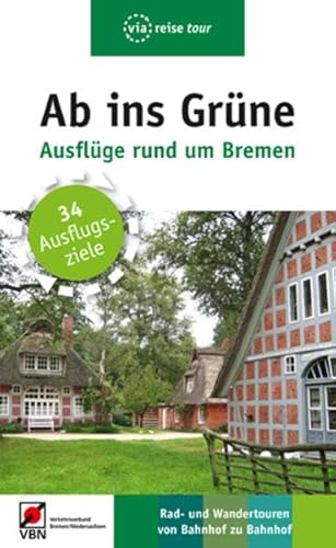 Ab ins Grüne – Ausflüge rund um Bremen: 34 Ausflugsziele: 34 Ausflugsziele. Rad- und Wandertouren von Bahnhof zu Bahnhof (via reise tour)