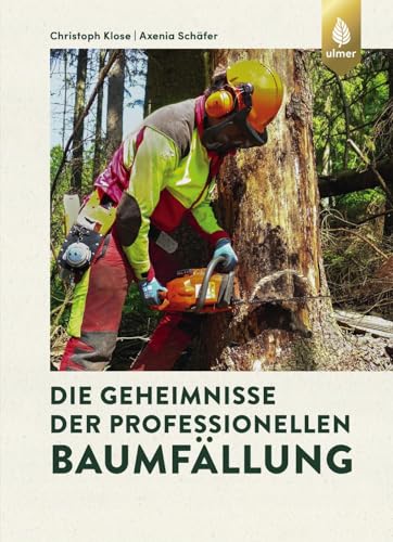 Die Geheimnisse der professionellen Baumfällung: Das umfangreiche Werk zur Arbeit mit der Motorsäge Die Geheimnisse der professionellen Baumfällung: Das umfangreiche Werk zur Arbeit mit der Motorsäge