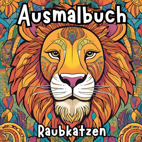 Kindermalbuch Ausmalbuch Raubkatzen für Kinder: 30 Ausmalbilder für kleine Künstler mit z.B. Löwe, Tiger, Leopard, Luchs, Puma und Jaguar für kreative Entfaltung von Independently published