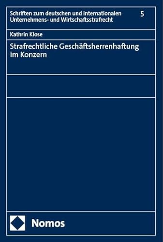Strafrechtliche Geschäftsherrenhaftung im Konzern (Schriften zum deutschen und internationalen Unternehmens- und Wirtschaftsstrafrecht) von Nomos
