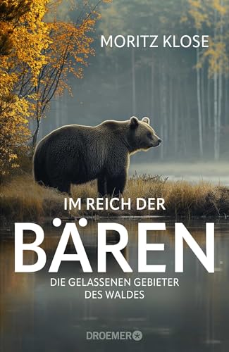Im Reich der Bären: Die gelassenen Gebieter des Waldes | Alles, was Sie schon immer über Bären wissen wollten von Droemer HC