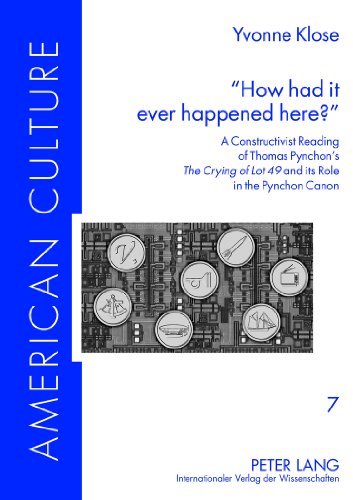 «How had it ever happened here?»: A Constructivist Reading of Thomas Pynchon’s «The Crying of Lot 49» and its Role in the Pynchon Canon (American Culture, Band 7)
