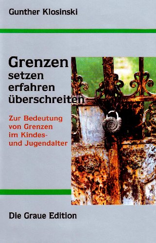 Grenzen setzen, erfahren, überschreiten: Zur Bedeutung von Grenzen im Kindes- und Jugendalter (Die Graue Reihe)