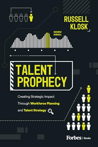 Talent Prophecy: Creating Strategic Impact Through Workforce Planning and Talent Strategy Talent Prophecy: Creating Strategic Impact Through Workforce Planning and Talent Strategy von Forbesbooks