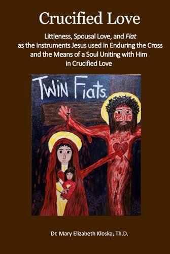 Crucified Love: Littleness, Spousal Love, and Fiat as the Instruments Jesus used in Enduring the Cross and the Means of a Soul Uniting with Him in Crucified Love von En Route Books & Media