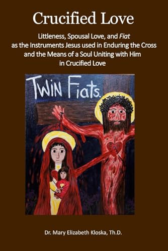 Crucified Love: Littleness, Spousal Love, and Fiat as the Instruments Jesus used in Enduring the Cross and the Means of a Soul Uniting with Him in Crucified Love von En Route Books & Media