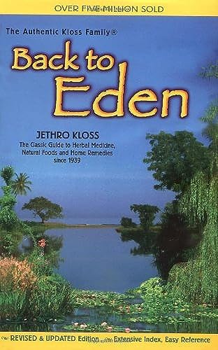 Back to Eden: A Human Interest Story of Health and Restoration to Be Found in Herb, Root, and Bark (Jethro Kloss Family Authorized Edition)