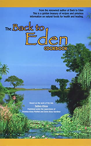 The Back to Eden Cookbook: Original Recipes and Nutritional Information from One of the Great Pioneers in the Imaginative Use of Natural Foods