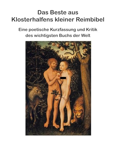 Das Beste aus Klosterhalfens kleiner Reimbibel: Eine poetische Kurzfassung und Kritik des wichtigsten Buchs der Welt