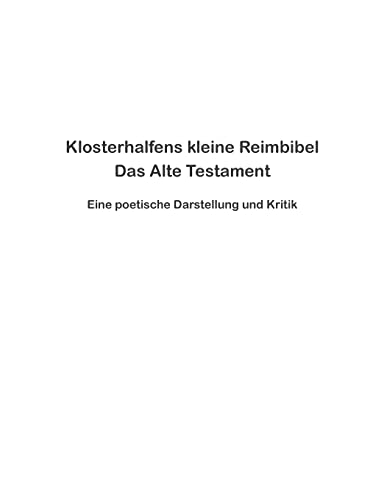 Klosterhalfens kleine Reimbibel: Das Alte Testament - Eine poetische Darstellung und Kritik