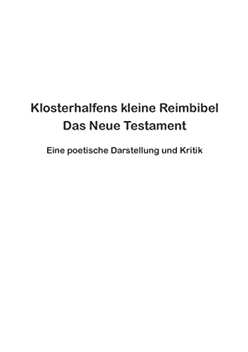 Klosterhalfens kleine Reimbibel: Eine poetische Darstellung und Kritik des Neuen Testaments von Books on Demand