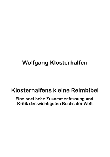 Klosterhalfens kleine Reimbibel: Eine poetische Zusammenfassung und Kritik des wichtigsten Buchs der Welt