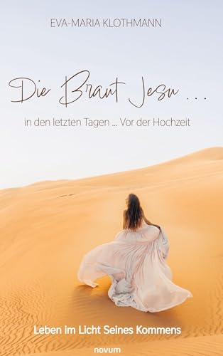 Die Braut Jesu ... in den letzten Tagen ... Vor der Hochzeit: Leben im Licht Seines Kommens von novum Verlag