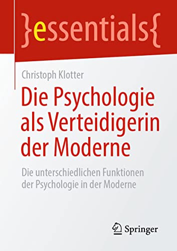 Die Psychologie als Verteidigerin der Moderne: Die unterschiedlichen Funktionen der Psychologie in der Moderne (essentials) von Springer