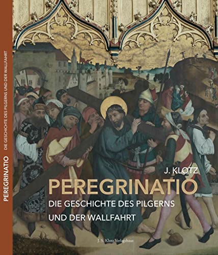 PEREGRINATIO: Die Geschichte des Pilgerns und der Wallfahrt