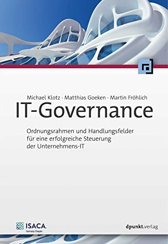 IT-Governance: Ordnungsrahmen und Handlungsfelder für eine erfolgreiche Steuerung der Unternehmens-IT von Dpunkt.Verlag GmbH