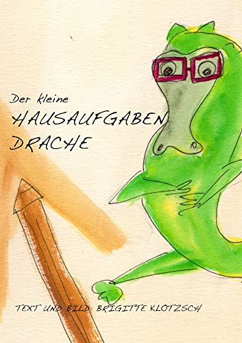 Der kleine Hausaufgabendrache: Text und Bild: Brigitte Klotzsch von Books on Demand GmbH