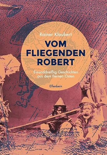 Vom fliegenden Robert: Einunddreißig Geschichten aus dem Fernen Osten